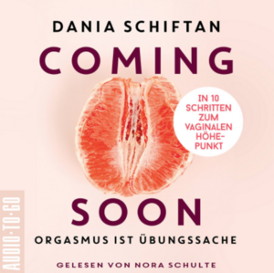 Coming Soon: Orgasmus ist Übungssache - In 10 Schritten zum vaginalen Höhepunkt by Nicole Kim, Dania Schiftan