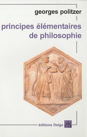 Principes Élémentaires De Philosophie by Georges Politzer