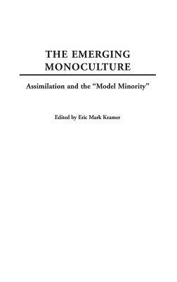 The Emerging Monoculture: Assimilation and the Model Minority by Eric Kramer