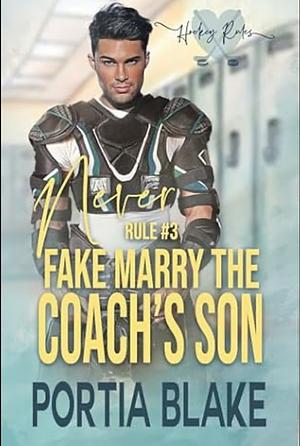 Rule #3: Never Fake Marry the Coach's Son: A Fake Relationship MM Hockey Romance by Portia Blake