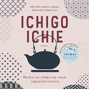 Ichigo ichie - Hetkessä elämisen taito japanilaisittain by Francesc Miralles, Héctor García