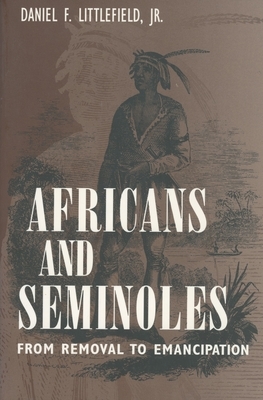 Africans and Seminoles: From Removal to Emancipation by Daniel F. Littlefield