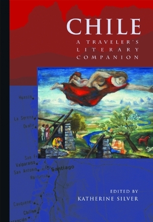 Chile: A Traveler's Literary Companion by Katherine Silver