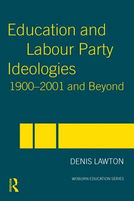 Education and Labour Party Ideologies 1900-2001and Beyond by Denis Lawton