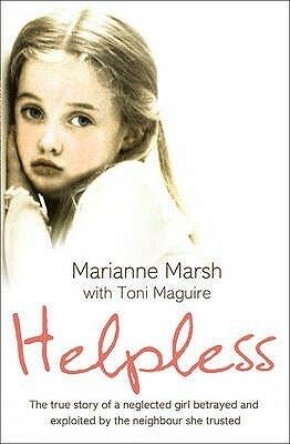 Helpless: The True Story of a Neglected Girl Betrayed and Exploited by the Neighbour She Trusted by Marianne Marsh