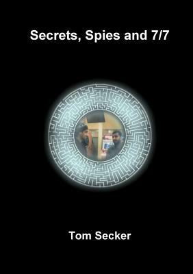 Secrets, Spies and 7/7 by Tom Secker