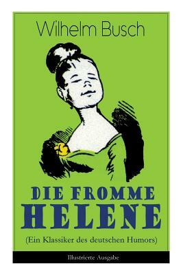 Die fromme Helene (Ein Klassiker des deutschen Humors) - Illustrierte Ausgabe by Wilhelm Busch