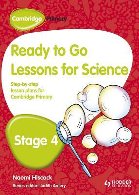 Cambridge Primary Ready to Go Lessons for Science Stage 4 by Naomi Hiscock