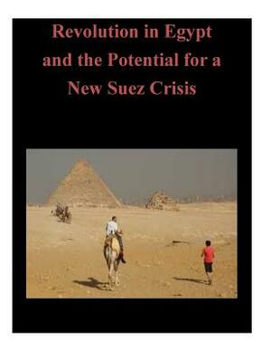 Revolution in Egypt and the Potential for a New Suez Crisis by U. S. Army Command and General Staff Col