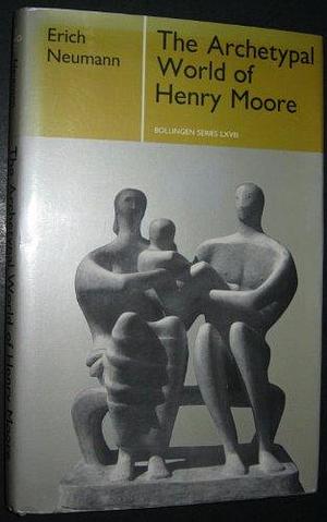 The Archetypal World of Henry Moore by Erich Neumann