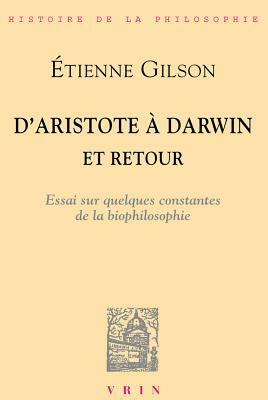 D'Aristote a Darwin... Et Retour: Essai Sur Quelques Constantes de la Bio-Philosophie by Étienne Gilson