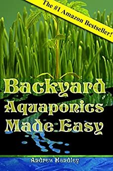 Backyard Aquaponics Made Easy by Andrew Handley