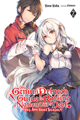 The Genius Prince's Guide to Raising a Nation Out of Debt (Hey, How about Treason?), Vol. 2 (Light Novel) by Toru Toba