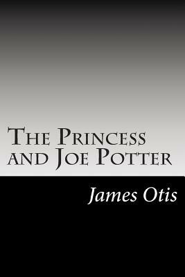 The Princess and Joe Potter by James Otis