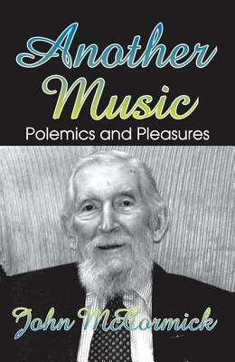 Another Music: Polemics and Pleasures by John McCormick