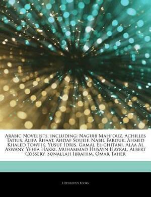 Articles on Arabic Novelists, Including: Naguib Mahfouz, Achilles Tatius, Alifa Rifaat, Ahdaf Soueif, Nabil Farouk, Ahmed Khaled Towfik, Yusuf Idris, Gamal El-Ghitani, Alaa Al Aswany, Yehia Hakki, Muhammad Husayn Haykal, Albert Cossery by Hephaestus Books