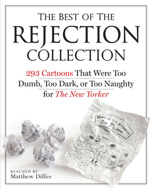 The Best of the Rejection Collection: 293 Cartoons That Were Too Dumb, Too Dark, or Too Naughty for The New Yorker by Matthew Diffee