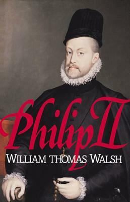 Philip II: (1527-1598) by William Thomas Walsh