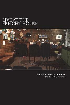 Live At The Freight House: johnmac the bard & friends by John F. McMullen