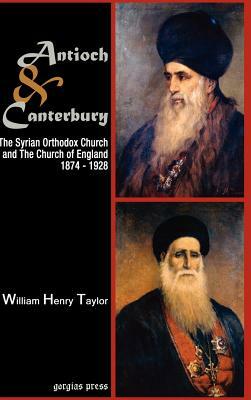Antioch and Canterbury: The Syrian Orthodox Church and the Church of England (1874-1928) by William Taylor