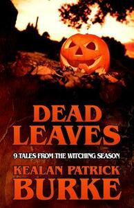 Dead Leaves: 9 Tales from the Witching Season by Kealan Patrick Burke