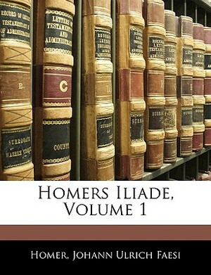 Homers Iliade by Homer, Johann Ulrich Faesi
