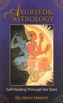 Ayurvedic Astrology: Self-Healing Through the Stars by David Frawley