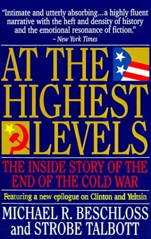 At the Highest Levels: The Inside Story of the End of the Cold War by Michael R. Beschloss, Strobe Talbott