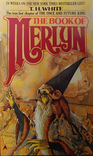 The Book of Merlyn: The Unpublished Conclusion to the Once and Future King by T.H. White