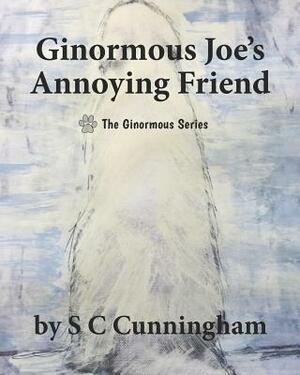 Ginormous Joe's Annoying Friend by S C Cunningham