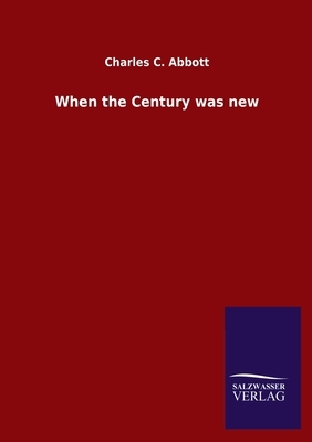 When the Century was new by Charles C. Abbott