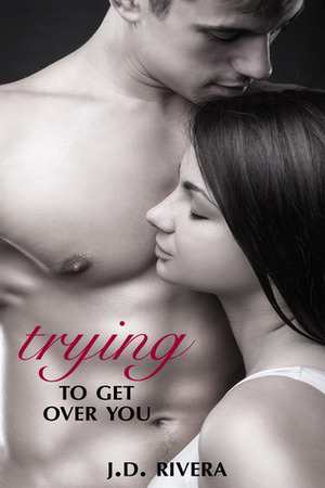 Trying to Get Over You by J.D. Rivera