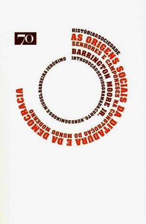 As Origens Sociais da Ditadura e da Democracia: Senhores e Camponeses na Construção do Mundo Moderno by Miguel Bandeira Jerónimo, Diogo Ramada Curto, Barrington Moore Jr., Nuno Domingos