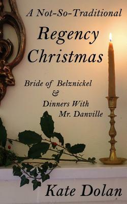 A Not-So-Traditional Regency Christmas: Bride of Belznickel & Dinners With Mr. Danville by Kate Dolan