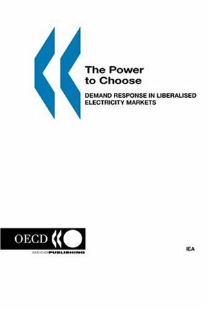 The Power To Choose: Demand Response In Liberalised Electricity Markets by Organisation for Economic Co-operation and Development