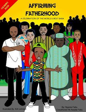 Affirming Fatherhood: A Celebration Of The World's Best Baba by Ife Assata Fatiu, Nyame Fatiu