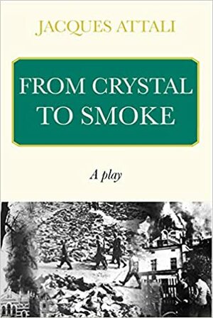 From Crystal to Smoke: A Theater Play by Jacques Attali
