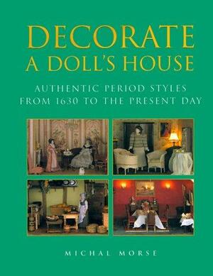 Decorate a Doll's House: Authentic Period Styles from 1630 to the Present Day by Lyons Press, Michal Morse