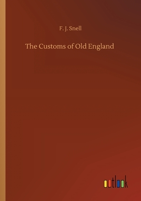 The Customs of Old England by F. J. Snell