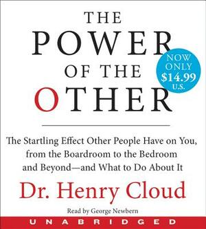 The Power of the Other: The Startling Effect Other People Have on You, from the Boardroom to the Bedroom and Beyond-And What to Do about It by Henry Cloud