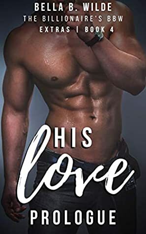 His Love: Prologue by Bella B. Wilde