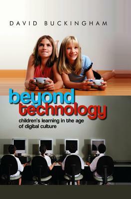 Beyond Technology: Children's Learning in the Age of Digital Culture by David Buckingham