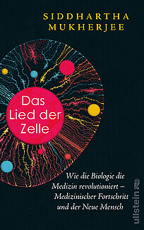 Das Lied der Zelle: Wie die Biologie die Medizin revolutioniert – Medizinischer Fortschritt und der Neue Mensch by Siddhartha Mukherjee