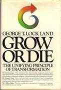 Grow or Die: The Unifying Principle of Transformation by George T. Ainsworth-Land