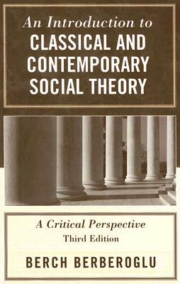 An Introduction to Classical and Contemporary Social Theory: A Critical Perspective by Berch Berberoglu
