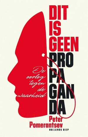 Dit is geen propaganda: De oorlog tegen de waarheid by Peter Pomerantsev