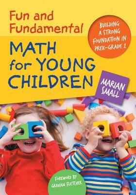 Fun and Fundamental Math for Young Children: Building a Strong Foundation in Prek-Grade 2 by Marian Small