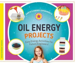 Oil Energy Projects: Easy Energy Activities for Future Engineers! by Megan Borgert-Spaniol