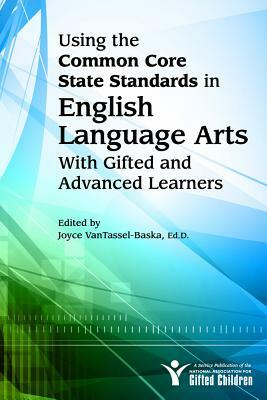 Using the Common Core State Standards in English Language Arts with Gifted and Advanced Learners by Joyce Vantassel-Baska