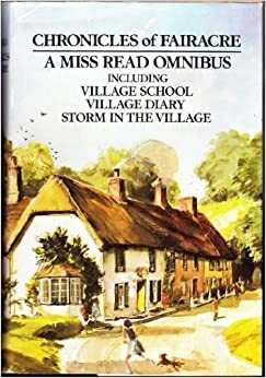 Chronicles of Fairacre: Village School / Village Diary / Storm in the Village by Miss Read